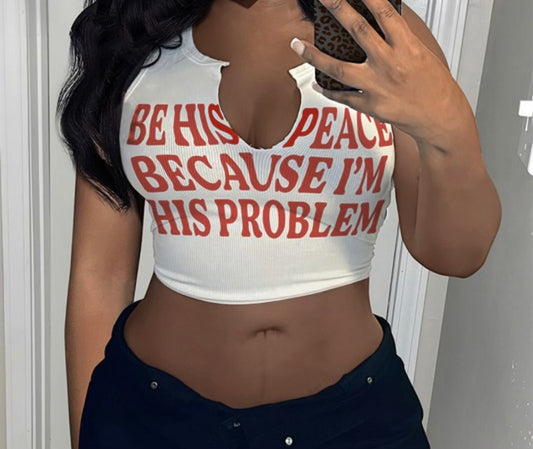 Be his peace because I’m his problem shirt