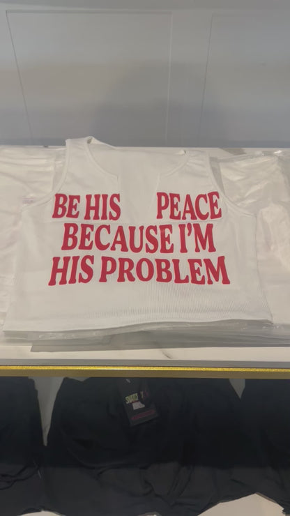 Be his peace because I’m his problem shirt